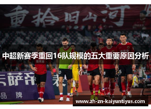 中超新赛季重回16队规模的五大重要原因分析