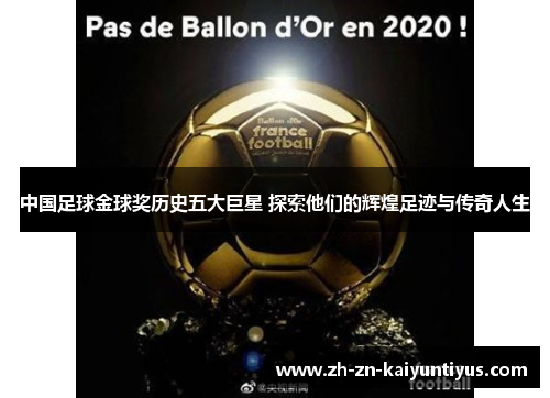 中国足球金球奖历史五大巨星 探索他们的辉煌足迹与传奇人生