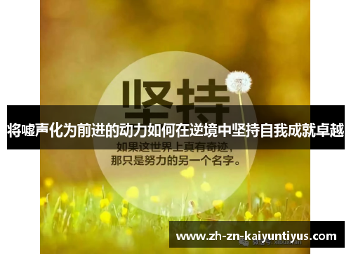 将嘘声化为前进的动力如何在逆境中坚持自我成就卓越