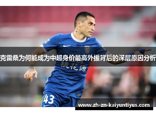 克雷桑为何能成为中超身价最高外援背后的深层原因分析