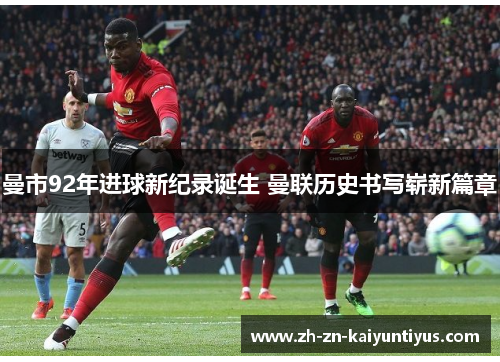 曼市92年进球新纪录诞生 曼联历史书写崭新篇章
