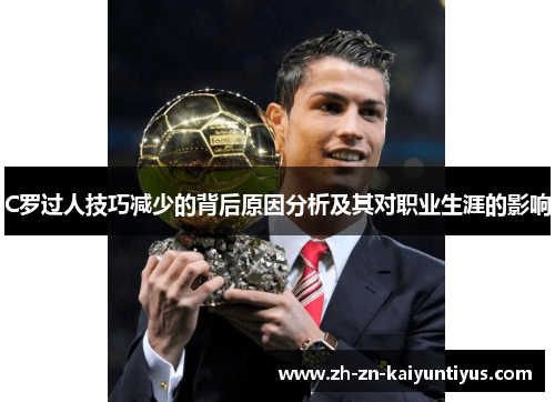 C罗过人技巧减少的背后原因分析及其对职业生涯的影响