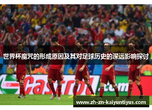 世界杯魔咒的形成原因及其对足球历史的深远影响探讨