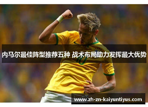 内马尔最佳阵型推荐五种 战术布局助力发挥最大优势