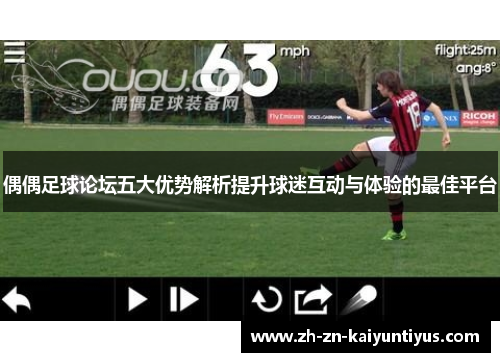 偶偶足球论坛五大优势解析提升球迷互动与体验的最佳平台