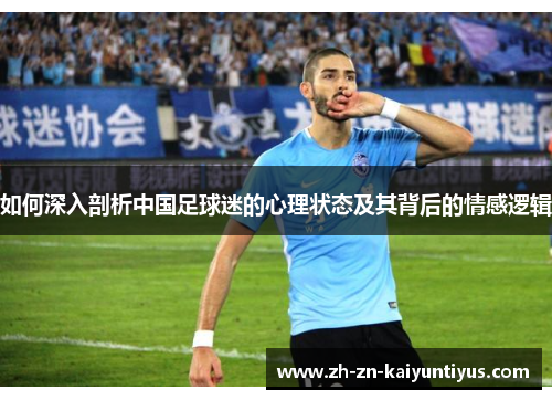 如何深入剖析中国足球迷的心理状态及其背后的情感逻辑