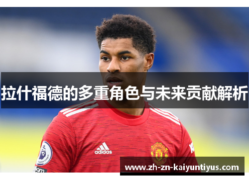 拉什福德的多重角色与未来贡献解析