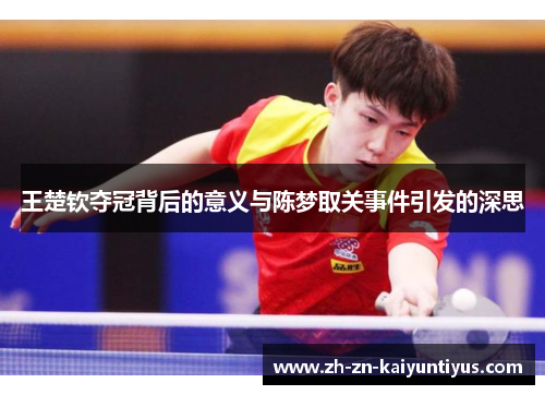 王楚钦夺冠背后的意义与陈梦取关事件引发的深思