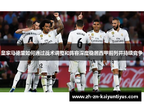 皇家马德里如何通过战术调整和阵容深度稳居西甲前列并持续竞争