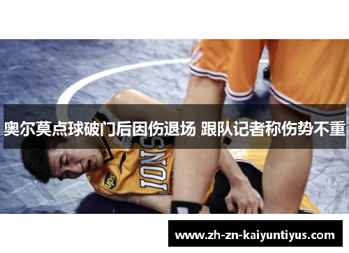 奥尔莫点球破门后因伤退场 跟队记者称伤势不重