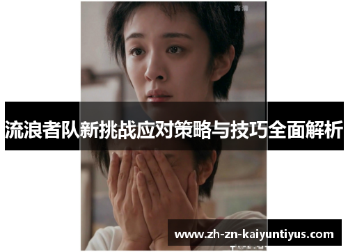 流浪者队新挑战应对策略与技巧全面解析 流浪者队新挑战应对策略与技巧全面解析