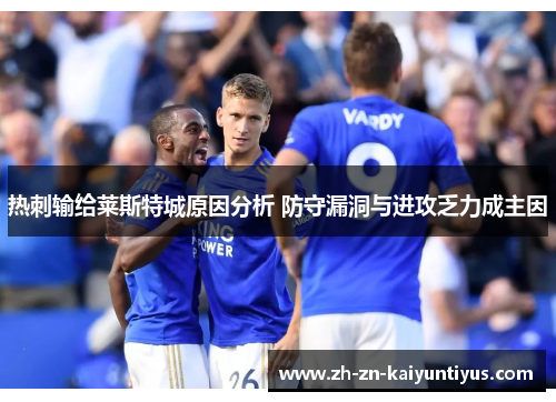 热刺输给莱斯特城原因分析 防守漏洞与进攻乏力成主因 热刺输给莱斯特城原因分析 防守漏洞与进攻乏力成主因