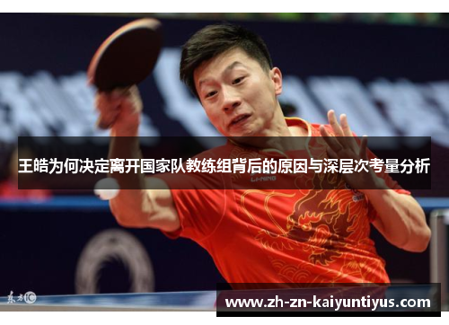 王皓为何决定离开国家队教练组背后的原因与深层次考量分析 王皓为何决定离开国家队教练组背后的原因与深层次考量分析