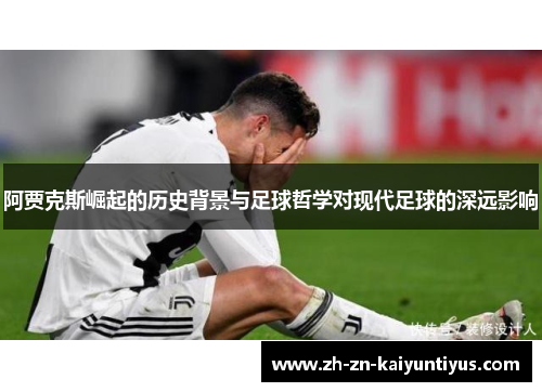 阿贾克斯崛起的历史背景与足球哲学对现代足球的深远影响 阿贾克斯崛起的历史背景与足球哲学对现代足球的深远影响